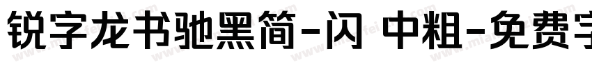 锐字龙书驰黑简-闪 中粗字体转换
